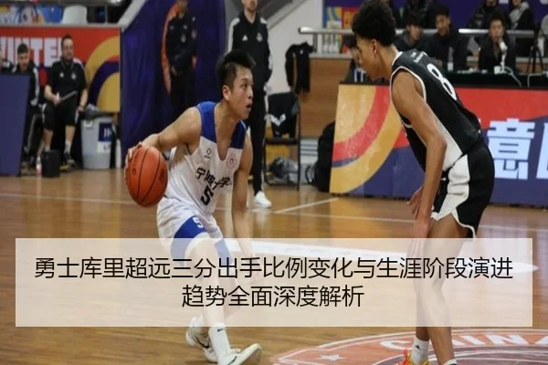 勇士库里超远三分出手比例变化与生涯阶段演进趋势全面深度解析